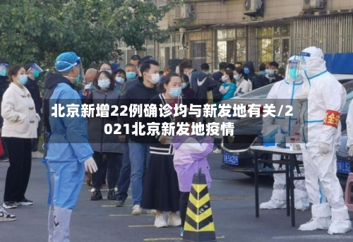 北京新增22例确诊均与新发地有关/2021北京新发地疫情-第2张图片