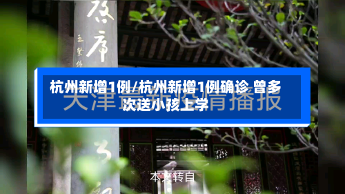 杭州新增1例/杭州新增1例确诊 曾多次送小孩上学-第3张图片