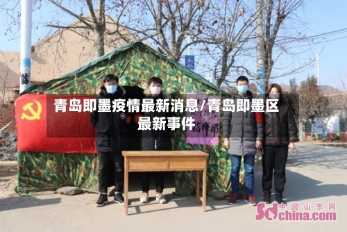 青岛即墨疫情最新消息/青岛即墨区最新事件