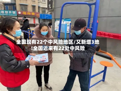 全国现有22个中风险地区/又新增3地!全国近来有22处中风险-第3张图片