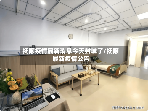 抚顺疫情最新消息今天封城了/抚顺最新疫情公告-第3张图片