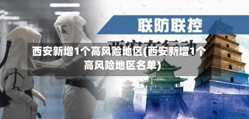 西安新增1个高风险地区(西安新增1个高风险地区名单)-第3张图片