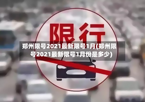 郑州限号2021最新限号1月(郑州限号2021最新限号1月份是多少)-第2张图片