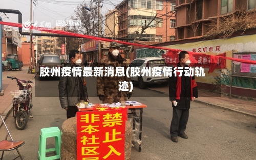 胶州疫情最新消息(胶州疫情行动轨迹)