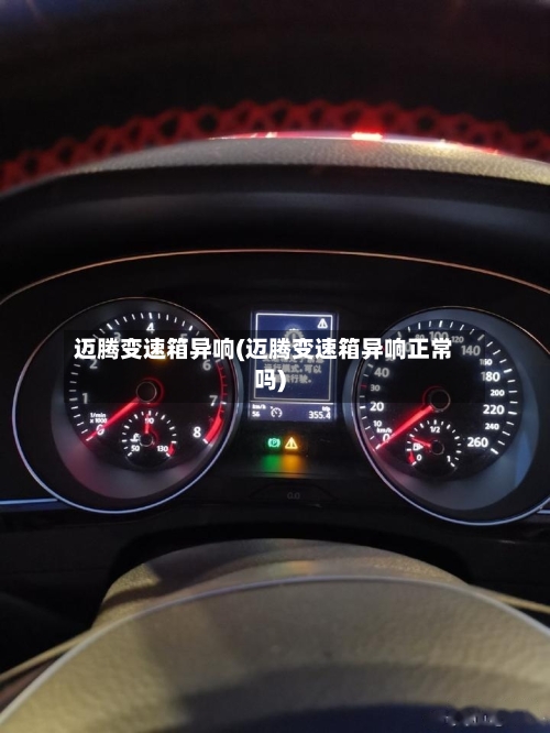 迈腾变速箱异响(迈腾变速箱异响正常吗)