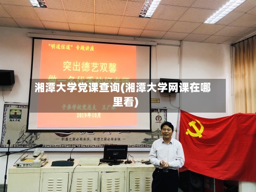 湘潭大学党课查询(湘潭大学网课在哪里看)-第2张图片