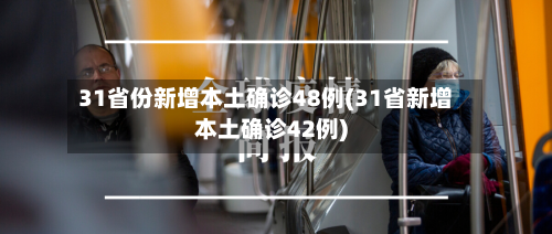 31省份新增本土确诊48例(31省新增本土确诊42例)-第2张图片