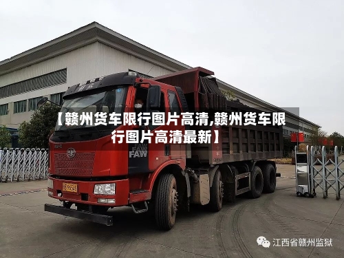 【赣州货车限行图片高清,赣州货车限行图片高清最新】