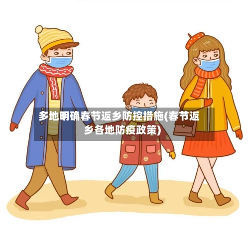 多地明确春节返乡防控措施(春节返乡各地防疫政策)