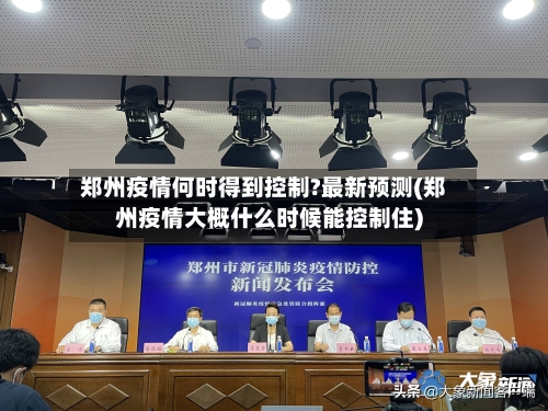郑州疫情何时得到控制?最新预测(郑州疫情大概什么时候能控制住)