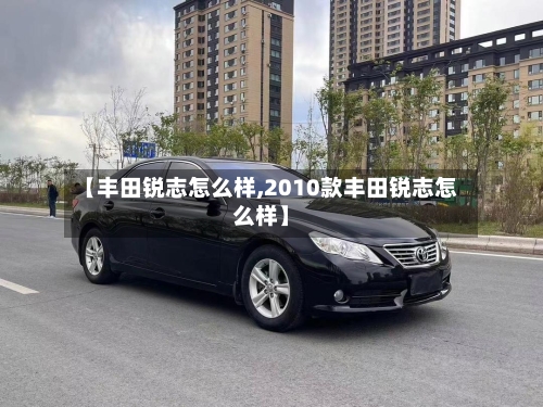 【丰田锐志怎么样,2010款丰田锐志怎么样】-第2张图片