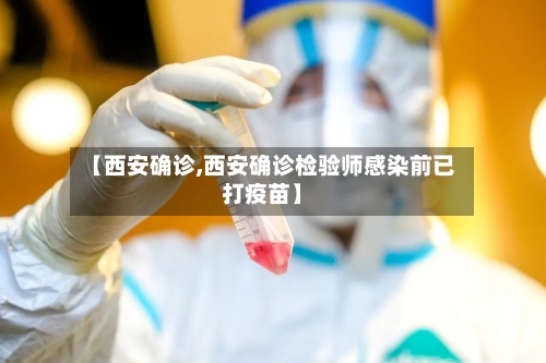 【西安确诊,西安确诊检验师感染前已打疫苗】