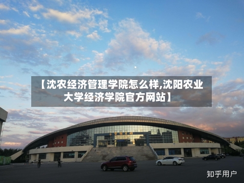 【沈农经济管理学院怎么样,沈阳农业大学经济学院官方网站】-第3张图片