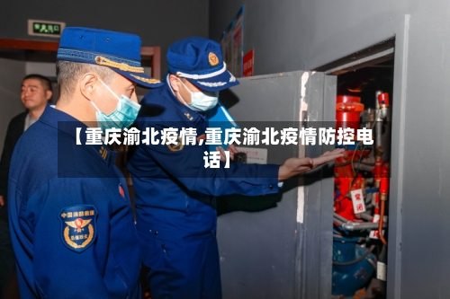 【重庆渝北疫情,重庆渝北疫情防控电话】