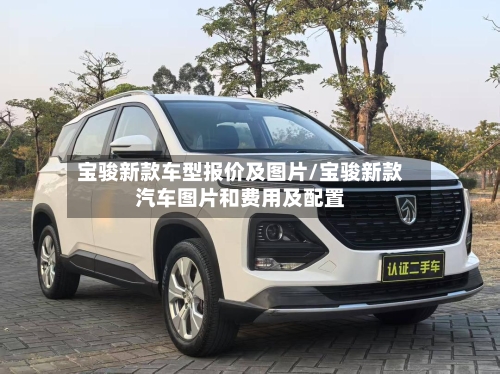 宝骏新款车型报价及图片/宝骏新款汽车图片和费用及配置