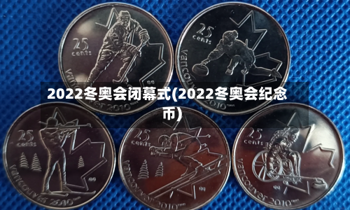 2022冬奥会闭幕式(2022冬奥会纪念币)-第2张图片