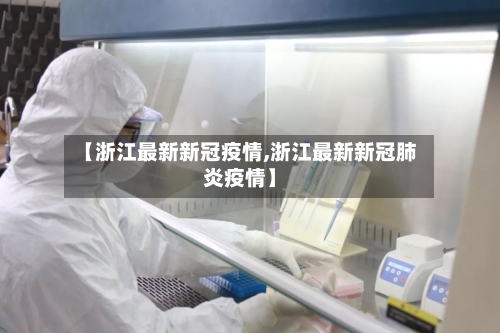 【浙江最新新冠疫情,浙江最新新冠肺炎疫情】