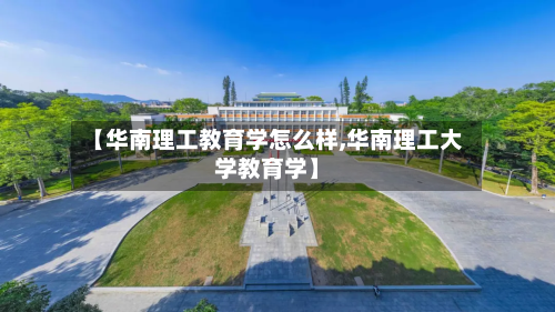 【华南理工教育学怎么样,华南理工大学教育学】