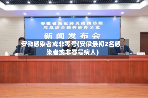 安徽感染者或非零号(安徽最初2名感染者或非零号病人)-第3张图片