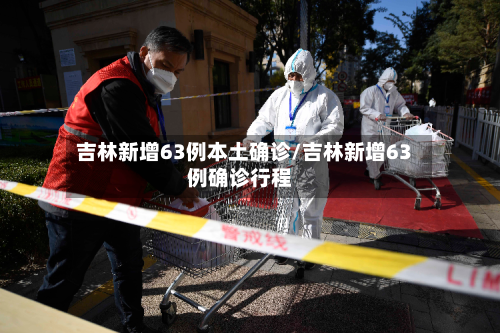 吉林新增63例本土确诊/吉林新增63例确诊行程-第3张图片