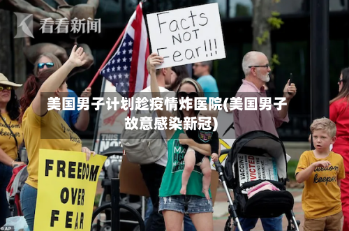 美国男子计划趁疫情炸医院(美国男子故意感染新冠)