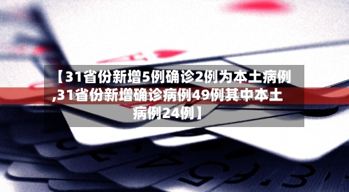 【31省份新增5例确诊2例为本土病例,31省份新增确诊病例49例其中本土病例24例】-第2张图片
