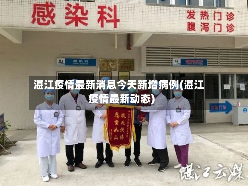 湛江疫情最新消息今天新增病例(湛江疫情最新动态)-第2张图片