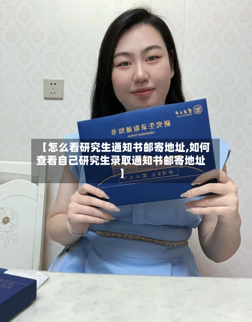 【怎么看研究生通知书邮寄地址,如何查看自己研究生录取通知书邮寄地址】-第2张图片