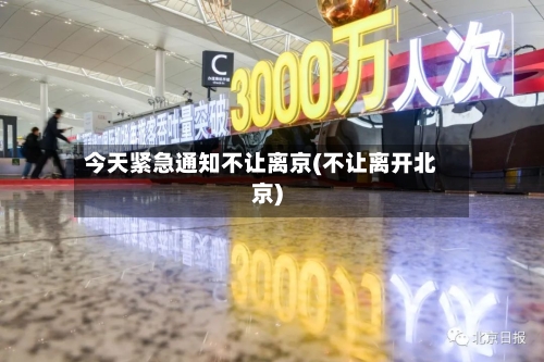 今天紧急通知不让离京(不让离开北京)-第3张图片