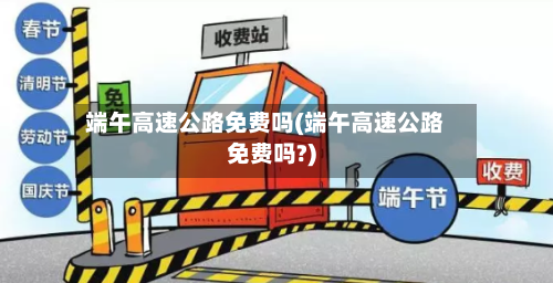 端午高速公路免费吗(端午高速公路免费吗?)-第3张图片
