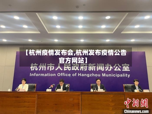 【杭州疫情发布会,杭州发布疫情公告官方网站】