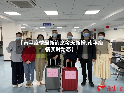 【南平疫情最新消息今天新增,南平疫情实时动态】