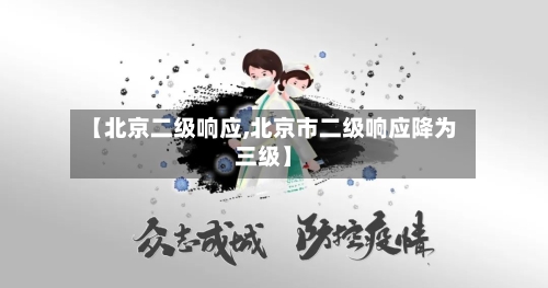 【北京二级响应,北京市二级响应降为三级】-第2张图片