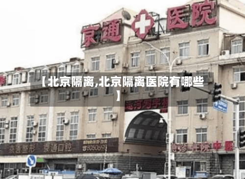 【北京隔离,北京隔离医院有哪些】-第2张图片