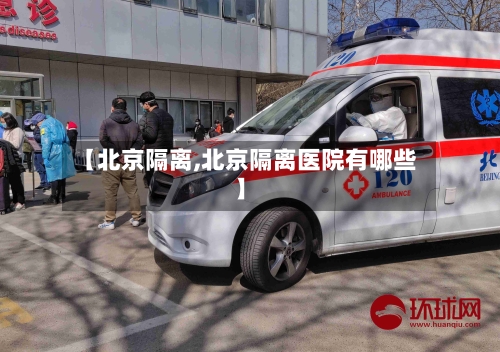 【北京隔离,北京隔离医院有哪些】