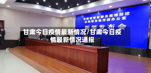 甘肃今日疫情最新情况/甘肃今日疫情最新情况通报