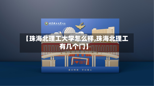 【珠海北理工大学怎么样,珠海北理工有几个门】-第2张图片