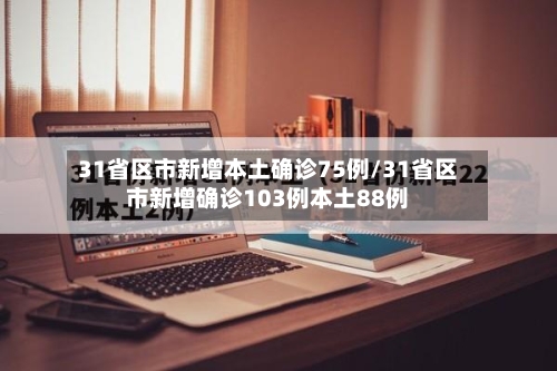 31省区市新增本土确诊75例/31省区市新增确诊103例本土88例-第3张图片