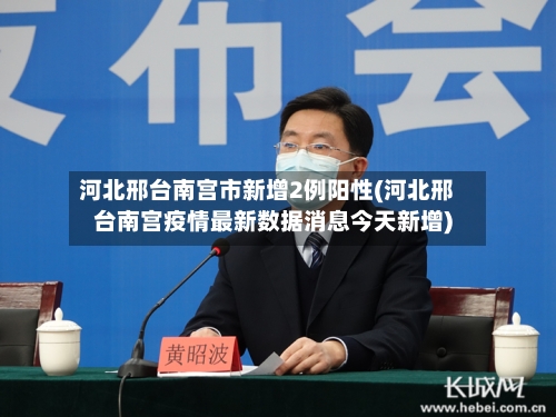 河北邢台南宫市新增2例阳性(河北邢台南宫疫情最新数据消息今天新增)