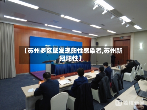 【苏州多区域发现阳性感染者,苏州新冠阳性】