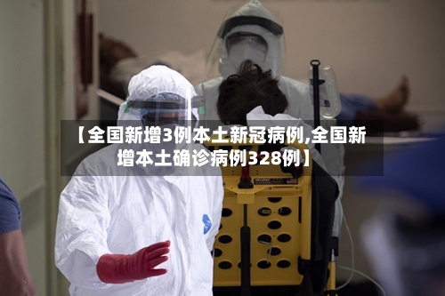 【全国新增3例本土新冠病例,全国新增本土确诊病例328例】