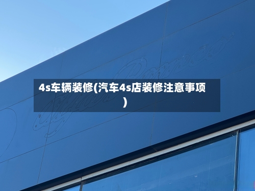 4s车辆装修(汽车4s店装修注意事项)-第3张图片