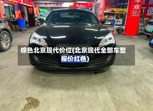 棕色北京现代价位(北京现代全部车型报价红色)