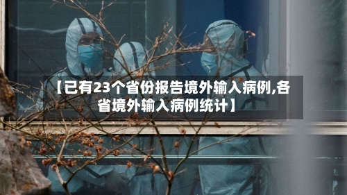 【已有23个省份报告境外输入病例,各省境外输入病例统计】