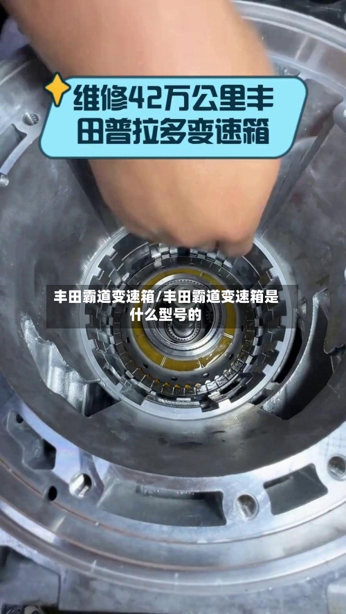 丰田霸道变速箱/丰田霸道变速箱是什么型号的-第2张图片