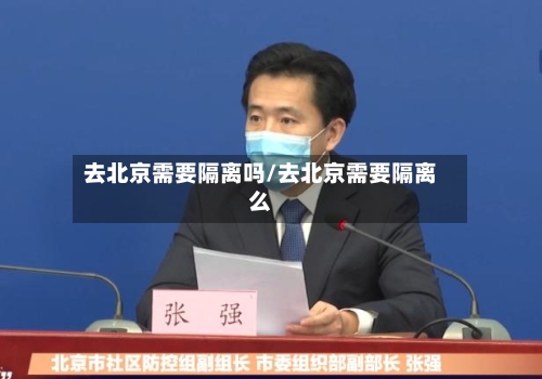 去北京需要隔离吗/去北京需要隔离么