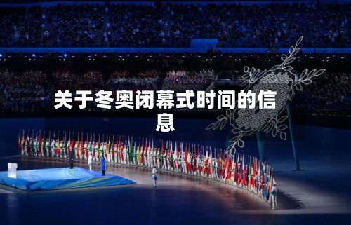 关于冬奥闭幕式时间的信息