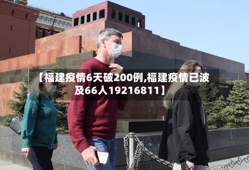 【福建疫情6天破200例,福建疫情已波及66人19216811】-第2张图片