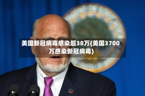 美国新冠病毒感染超38万(美国3700万感染新冠病毒)