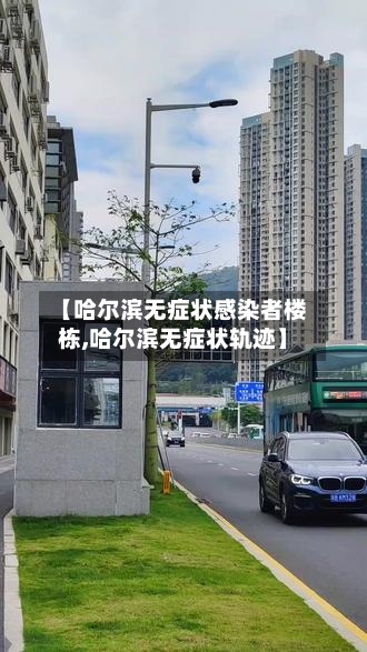 【哈尔滨无症状感染者楼栋,哈尔滨无症状轨迹】-第2张图片